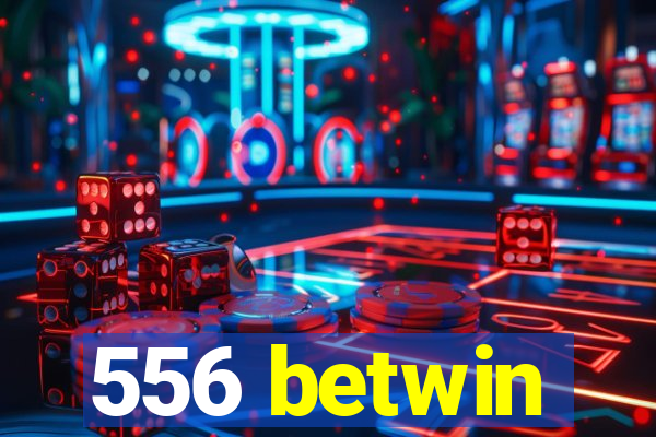 556 betwin